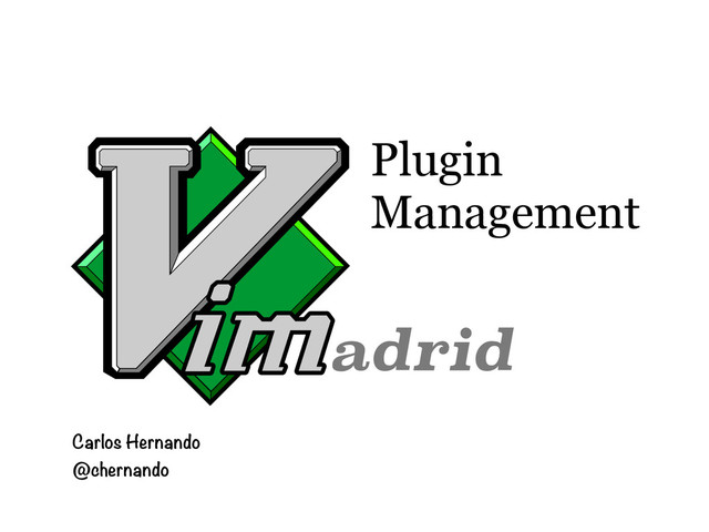 Plugin
Management
Carlos Hernando
@chernando
adrid
