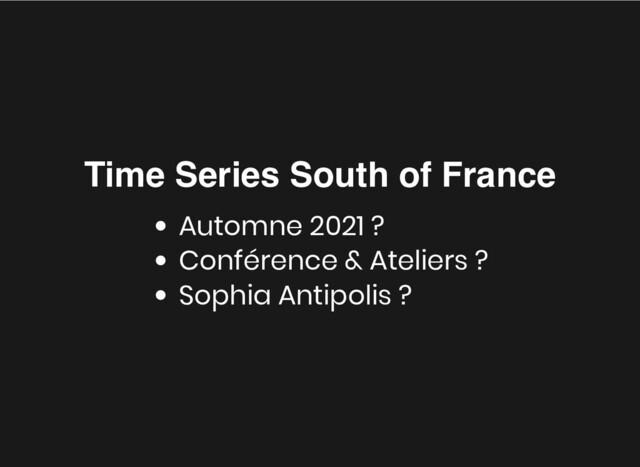 Time Series South of France
Time Series South of France
Automne 2021 ?
Conférence & Ateliers ?
Sophia Antipolis ?
