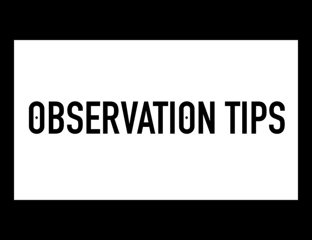 OBSERVATION TIPS

