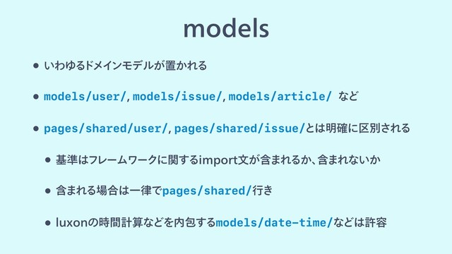 NPEFMT
w ͍ΘΏΔ
υϝΠϯϞσϧ͕ஔ͔ΕΔ
w models/user/models/issue/models/article/ͳͲ
w pages/shared/user/pages/shared/issue/ͱ͸໌֬ʹ۠ผ͞ΕΔ
w ج४͸ϑ
ϨʔϜϫʔΫʹؔ͢ΔJNQPSUจؚ͕·ΕΔ͔ɺ
ؚ·Εͳ͍͔
w ؚ·ΕΔ৔߹͸Ұ཯Ͱpages/shared/ߦ͖
w MVYPOͷ࣌ؒܭࢉͳͲΛ಺แ͢Δmodels/date-time/ͳͲ͸ڐ༰
