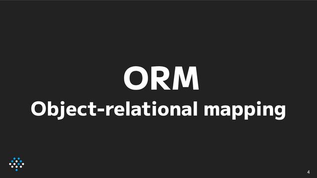 4
ORM
Object-relational mapping
