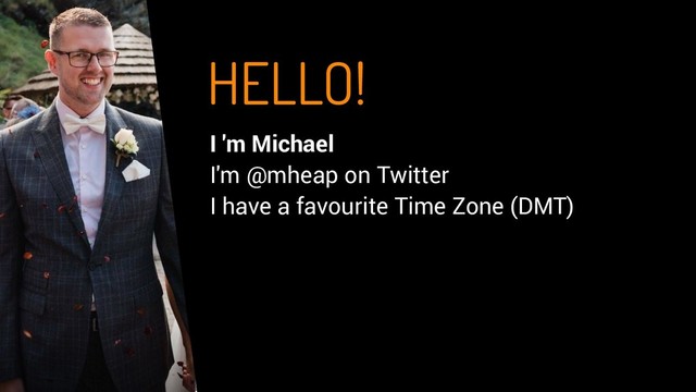 HELLO!
I 'm Michael
I'm @mheap on Twitter
I have a favourite Time Zone (DMT)
