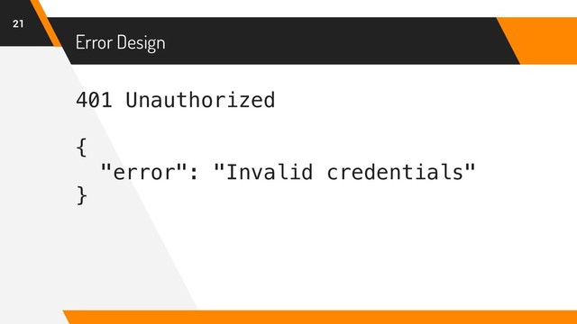 401 Unauthorized
{
"error": "Invalid credentials"
}
Error Design
21
