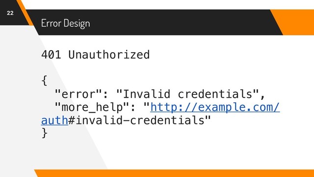 401 Unauthorized
{
"error": "Invalid credentials",
"more_help": "http://example.com/
auth#invalid-credentials"
}
Error Design
22
