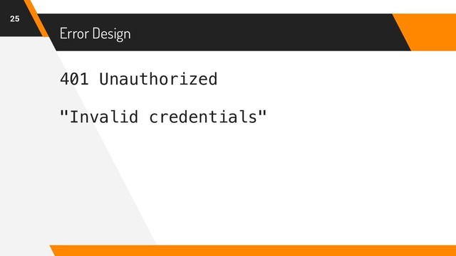 401 Unauthorized
"Invalid credentials"
Error Design
25
