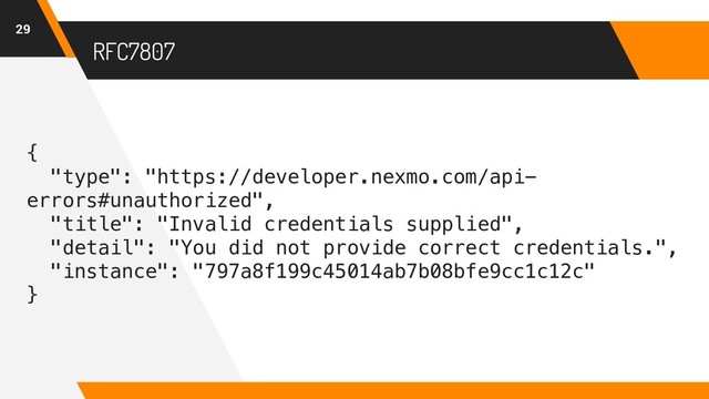 {
"type": "https://developer.nexmo.com/api-
errors#unauthorized",
"title": "Invalid credentials supplied",
"detail": "You did not provide correct credentials.",
"instance": "797a8f199c45014ab7b08bfe9cc1c12c"
}
RFC7807
29
