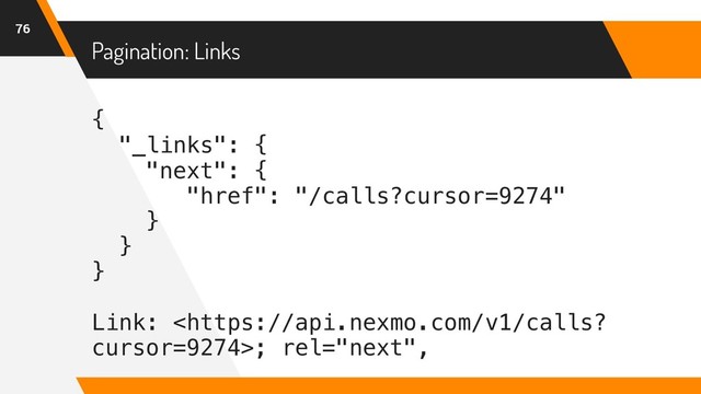 Pagination: Links
76
{
"_links": {
"next": {
"href": "/calls?cursor=9274"
}
}
}
Link: ; rel="next",
