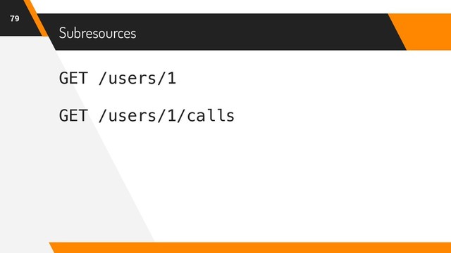 GET /users/1
GET /users/1/calls
Subresources
79
