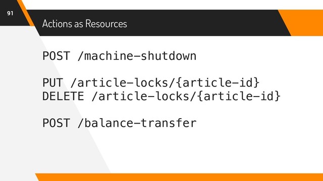 POST /machine-shutdown
PUT /article-locks/{article-id}
DELETE /article-locks/{article-id}
POST /balance-transfer
Actions as Resources
91
