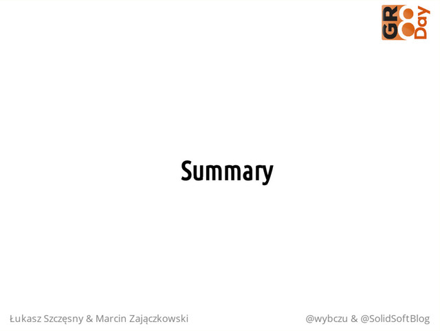 Summary
Łukasz Szczęsny & Marcin Zajączkowski @wybczu & @SolidSoftBlog
