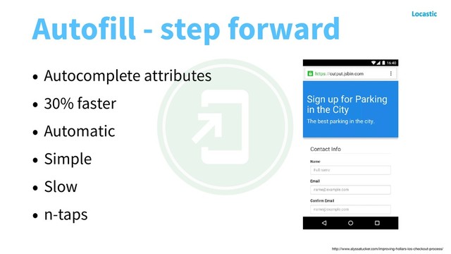 Autofill - step forward
• Autocomplete attributes
• 30% faster
• Automatic
• Simple
• Slow
• n-taps
http://www.alyssatucker.com/improving-hollars-ios-checkout-process/
