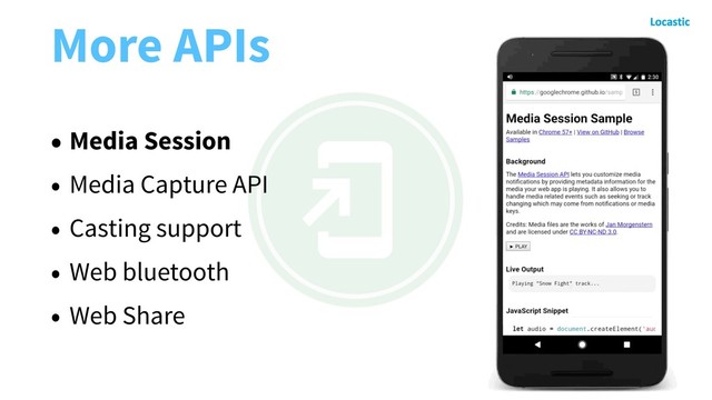 More APIs
• Media Session
• Media Capture API
• Casting support
• Web bluetooth
• Web Share
