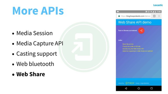 More APIs
• Media Session
• Media Capture API
• Casting support
• Web bluetooth
• Web Share
