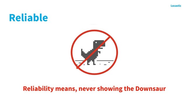 Reliable
Reliability means, never showing the Downsaur
