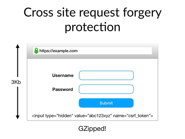 Cross site request forgery
protec>on
https://example.com
Username
Password
Submit
3Kb
GZipped!

