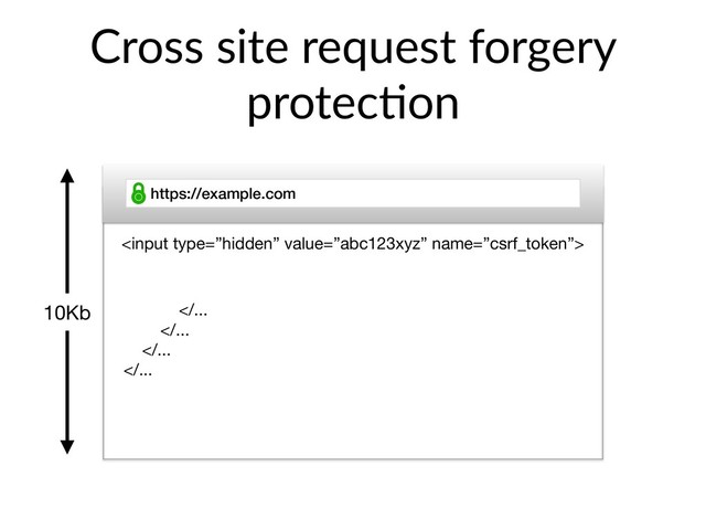 Cross site request forgery
protec>on
https://example.com
10Kb

