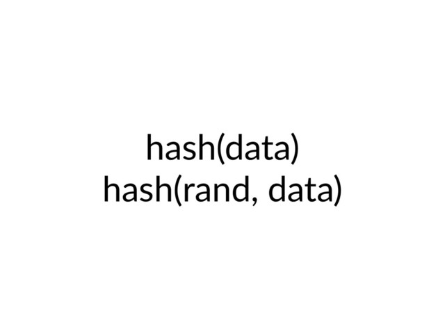 hash(data)
hash(rand, data)

