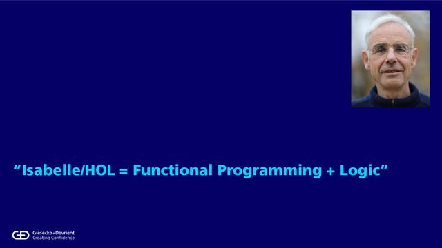 “Isabelle/HOL = Functional Programming + Logic”
