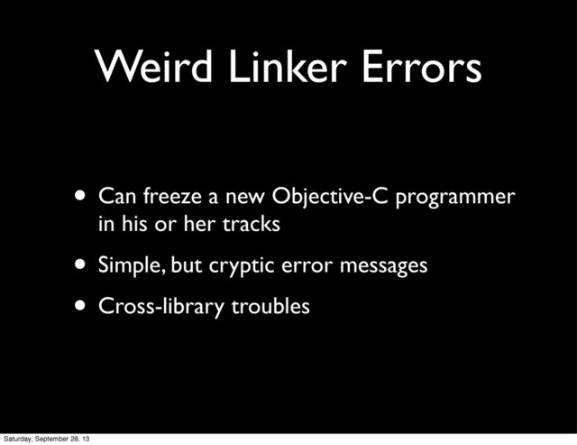 Weird Linker Errors
• Can freeze a new Objective-C programmer
in his or her tracks
• Simple, but cryptic error messages
• Cross-library troubles
Saturday, September 28, 13
