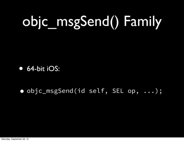 objc_msgSend() Family
• 64-bit iOS:
•objc_msgSend(id self, SEL op, ...);
Saturday, September 28, 13
