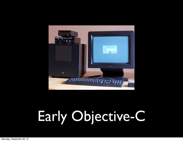 Early Objective-C
Saturday, September 28, 13
