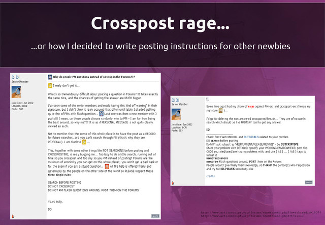 Crosspost rage...
...or how I decided to write posting instructions for other newbies
http://www.actionscript.org/forums/showthread.php3?s=&threadid=18079
http://www.actionscript.org/forums/showthread.php3?t=21610
