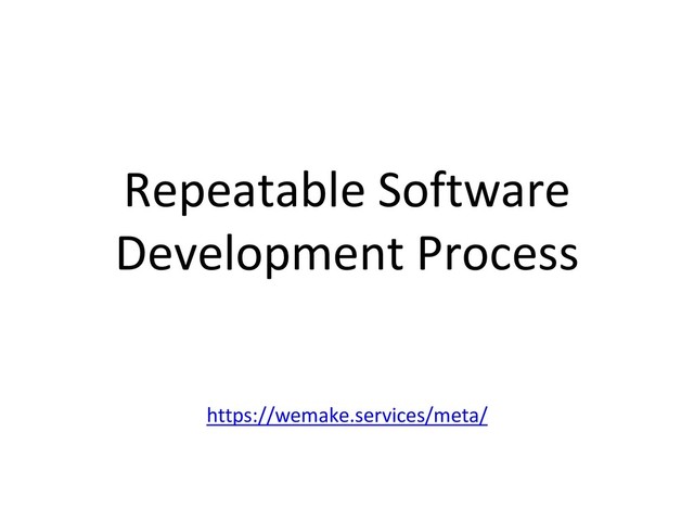 Repeatable Software
Development Process
https://wemake.services/meta/
