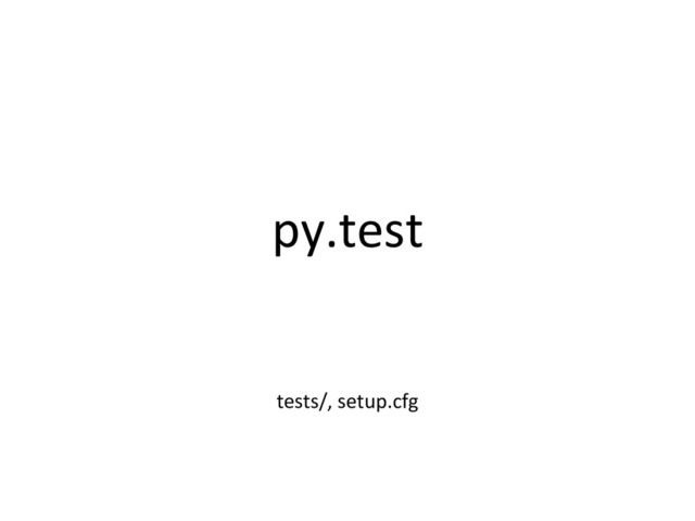 py.test
tests/, setup.cfg
