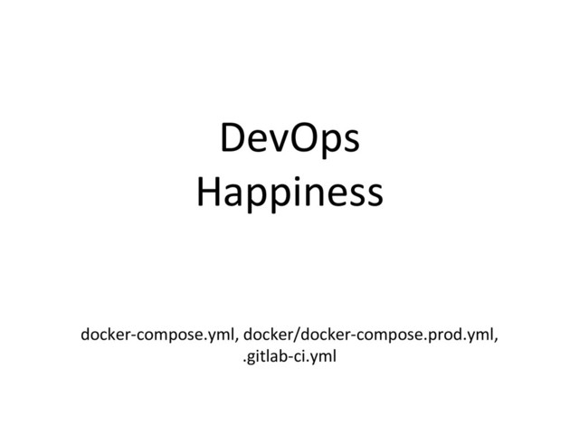 DevOps
Happiness
docker-compose.yml, docker/docker-compose.prod.yml,
.gitlab-ci.yml
