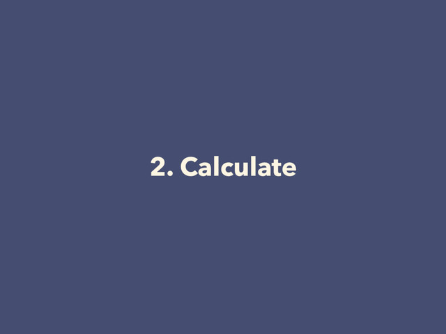 2. Calculate
