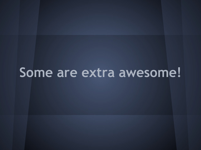 Some are extra awesome!
