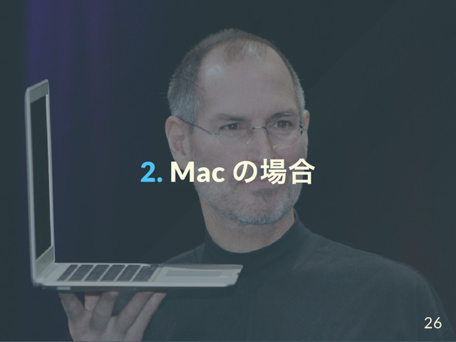 2. Mac
の場合
26
