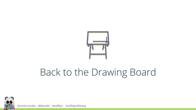 Dominik Kundel | @dkundel | #waﬄejs | #coﬀeejs #htcpcp
Back to the Drawing Board
