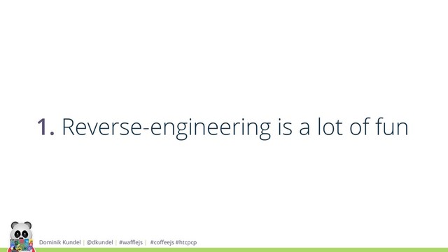 Dominik Kundel | @dkundel | #waﬄejs | #coﬀeejs #htcpcp
1. Reverse-engineering is a lot of fun
