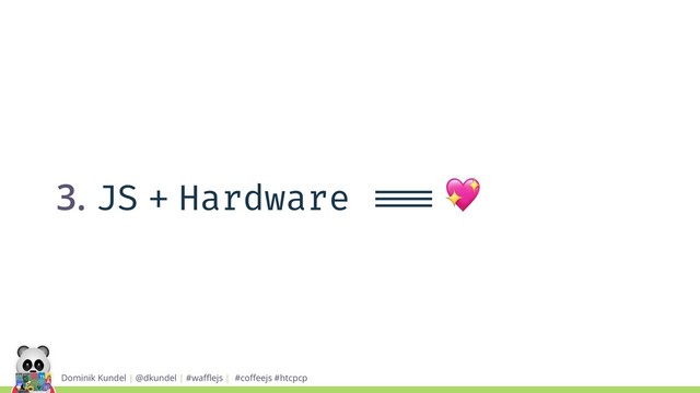 Dominik Kundel | @dkundel | #waﬄejs | #coﬀeejs #htcpcp
3. JS + Hardware !!=== 
