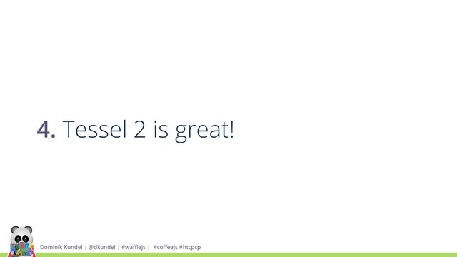 Dominik Kundel | @dkundel | #waﬄejs | #coﬀeejs #htcpcp
4. Tessel 2 is great!
