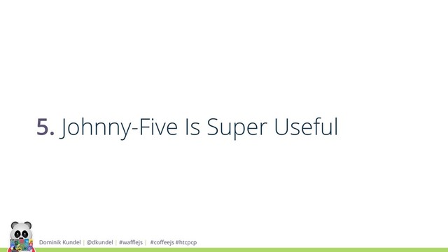 Dominik Kundel | @dkundel | #waﬄejs | #coﬀeejs #htcpcp
5. Johnny-Five Is Super Useful

