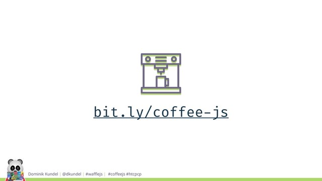 Dominik Kundel | @dkundel | #waﬄejs | #coﬀeejs #htcpcp
bit.ly/coffee-js
