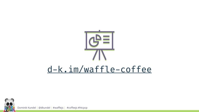Dominik Kundel | @dkundel | #waﬄejs | #coﬀeejs #htcpcp
d-k.im/waffle-coffee
