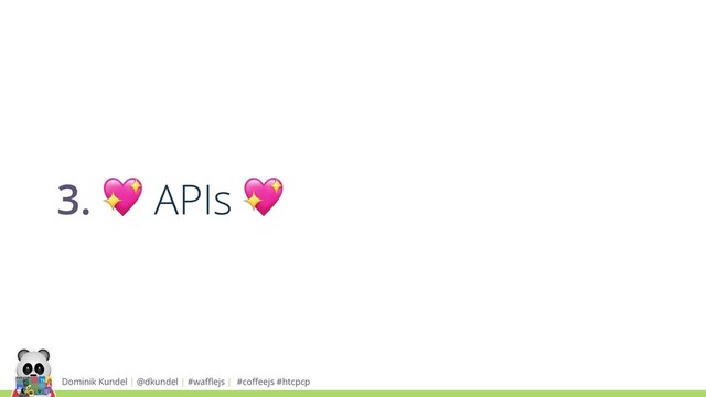 Dominik Kundel | @dkundel | #waﬄejs | #coﬀeejs #htcpcp
3.  APIs 

