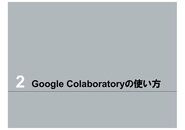 2 Google Colaboratoryの使い方
