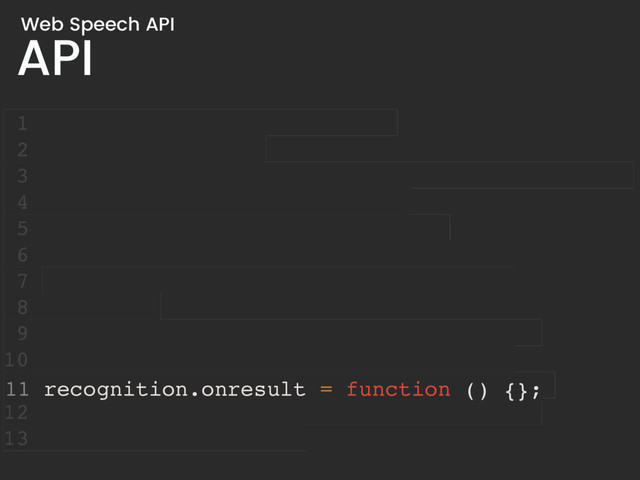 API
Web Speech API
1
2
3
4
5
6
7
8
9
10
11
12
13
11 recognition.onresult = function () {};

