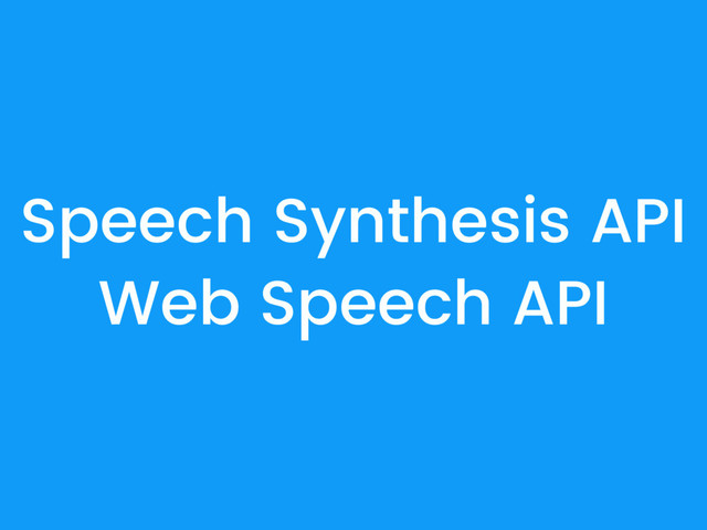 Speech Synthesis API
Web Speech API
