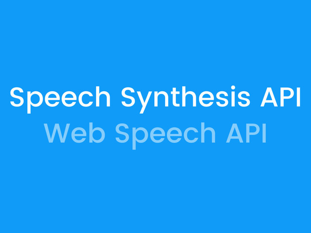 Speech Synthesis API
Web Speech API
