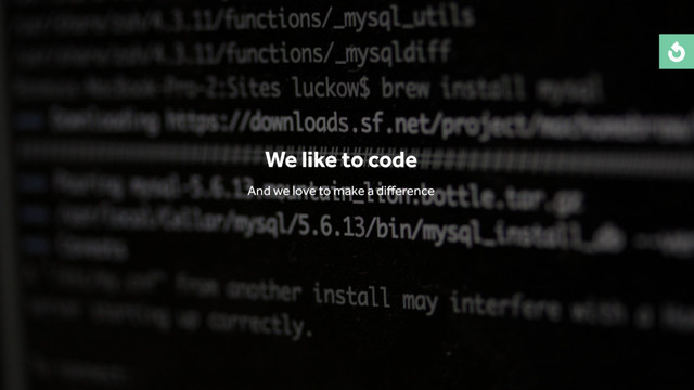 We like to code
And we love to make a diﬀerence
