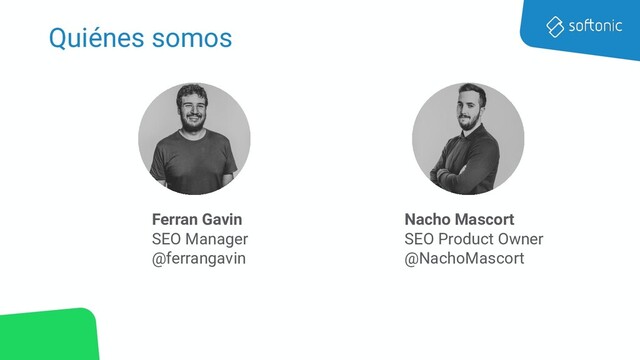 Quiénes somos
Ferran Gavin
SEO Manager
@ferrangavin
Nacho Mascort
SEO Product Owner
@NachoMascort
