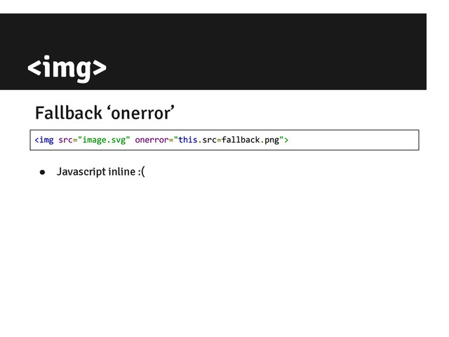 <img>
● Javascript inline :(
Fallback ‘onerror’

