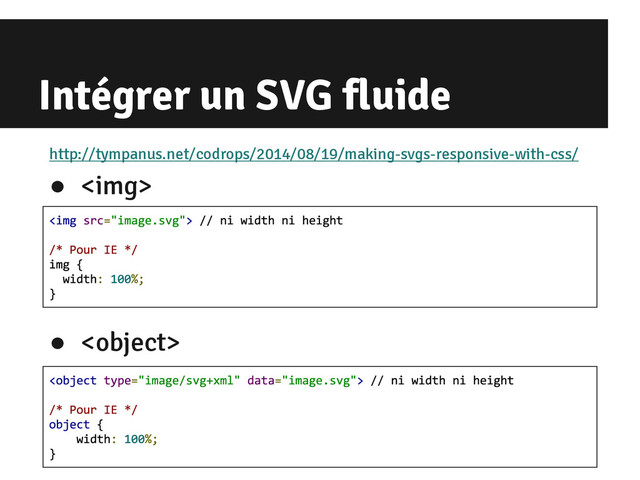 Intégrer un SVG fluide
http://tympanus.net/codrops/2014/08/19/making-svgs-responsive-with-css/
● <img>
● 
