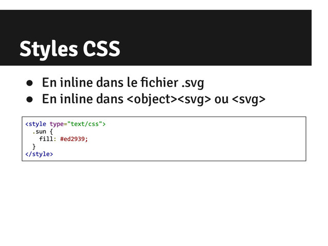 Styles CSS
● En inline dans le fichier .svg
● En inline dans  ou 
