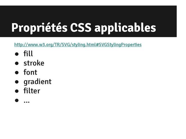 Propriétés CSS applicables
http://www.w3.org/TR/SVG/styling.html#SVGStylingProperties
● fill
● stroke
● font
● gradient
● filter
● ...
